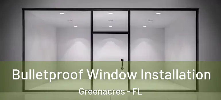  Bulletproof Window Installation Greenacres - FL