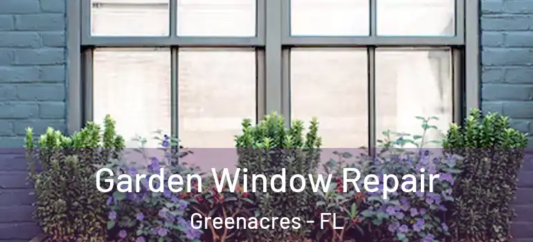  Garden Window Repair Greenacres - FL