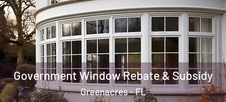  Government Window Rebate & Subsidy Greenacres - FL