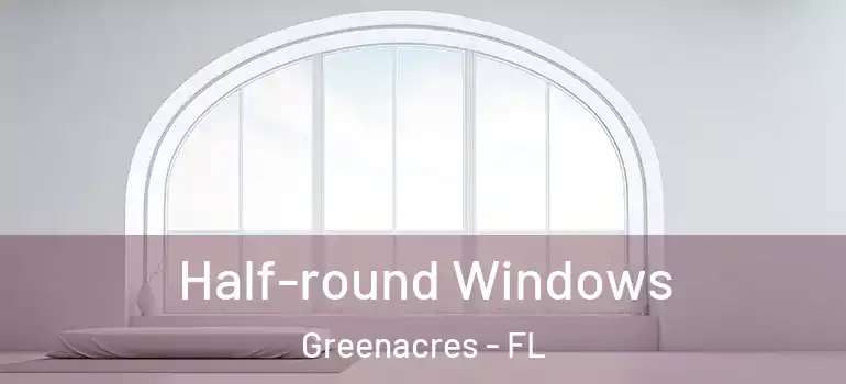  Half-round Windows Greenacres - FL