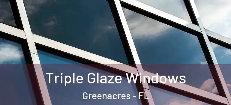  Triple Glaze Windows Greenacres - FL