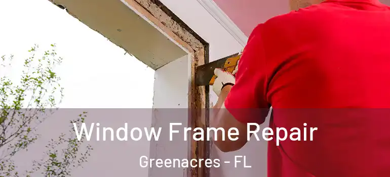  Window Frame Repair Greenacres - FL