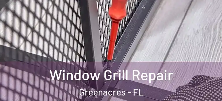  Window Grill Repair Greenacres - FL