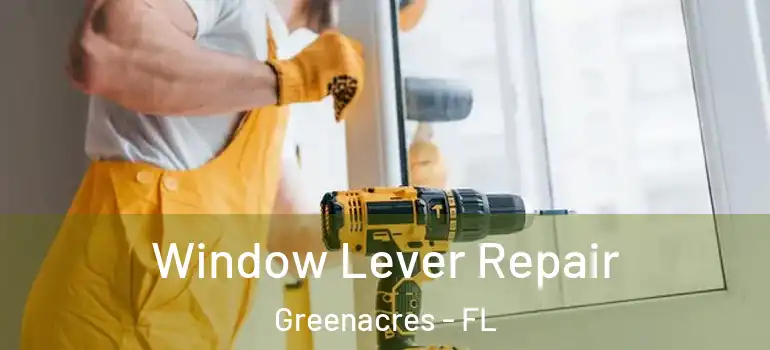  Window Lever Repair Greenacres - FL